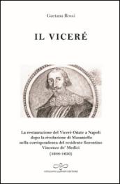 Il viceré. La Restaurazione del viceré Onate a Napoli Dopo la Rivoluzione di Masaniello secondo la corrispondenza del Residente Fiorentino Vincenzo De' Medici (1648-1650)
