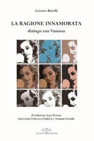 La ragione innamorata. Dialogo con Vanessa. Dialogo sull'amore in filosofia tra insegnante e allieva