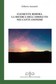 Clemente Rebora. La ricerca dell'assoluto nei «Canti anonimi»