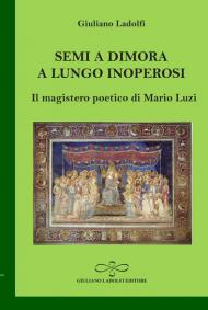 Semi a dimora a lungo inoperosi. Il magistero poetico di Mario Luzi