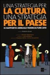 Una strategia per la cultura, una strategia per il Paese. IX rapporto annuale Federculture 2013