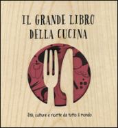 Il grande libro della cucina. Stili, culture e ricette da tutto il mondo. Ediz. illustrata