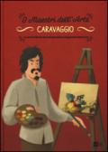 Caravaggio. La storia illustrata dei grandi protagonisti dell'arte