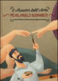 Michelangelo Buonarroti. La storia illustrata dei grandi protagonisti dell'arte