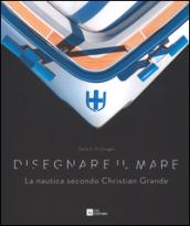 Disegnare il mare. La nautica secondo Christian Grande. Ediz. italiana e inglese