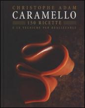 Caramello. 150 ricette e le tecniche per realizzarle