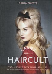 Ladies' haircult. Tagli, stili e accessori 1920-1980 per pin-up, bohemian, principesse e cattive ragazze di tutti i tempi. Ediz. illustrata