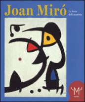 Joan Mirò. La forza della materia. Catalogo della mostra (Milano, 25 marzo-11 settembre 2016). Ediz. illustrata