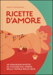 Ricette d'amore. 40 goduriose ricette da gustare sul corpo della vostra dolce metà