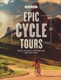 Epic cycle tours. Curve, percorsi e salite per eroi delle due ruote. Ediz. a colori