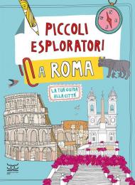 Piccoli esploratori a Roma. La tua guida alla città. Ediz. a colori