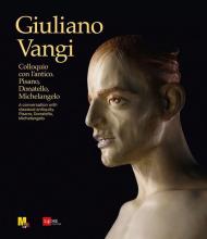 Giuliano Vangi. Colloquio con l'antico. Pisano, Donatello, Michelangelo-A conversation with classical antiquity. Pisano, Donatello, Michelangelo. Ediz. illustrata