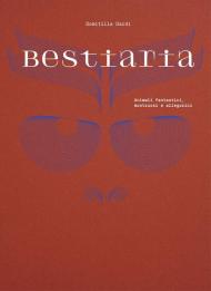 Bestiaria. Animali fantastici, mostruosi e allegorici. Ediz. illustrata