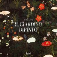 Il giardino dipinto. Alberi, fiori, frutti nell’arte e nel mito. Ediz. illustrata