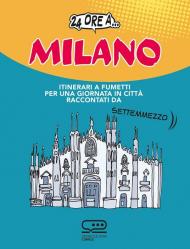 24 ore a Milano. Itinerari a fumetti per una giornata in città raccontati da Settemmezzo