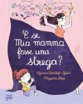 E se mia mamma fosse una strega? Ediz. a colori