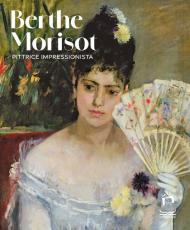 Berthe Morisot. Pittrice impressionista. Catalogo della mostra. Ediz. a colori