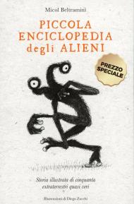 Piccola enciclopedia degli alieni. Storia illustrata di cinquanta extraterrestri quasi veri