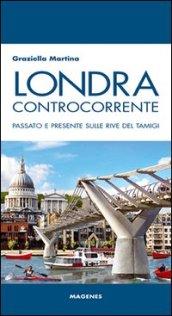 Londra controcorrente. Passato e presente sulle rive del Tamigi