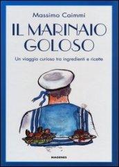 Il marinaio goloso. Un viaggio curioso tra ingredienti e ricette