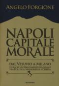 Napoli capitale morale. Dal Vesuvio a Milano. Storia di un ribaltamento nazionale tra politica, massoneria e Chiesa