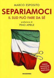 Separiamoci. Il Sud può fare da sé. Ediz. ampliata