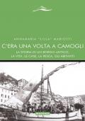 C'era una volta a Camogli. La storia di un borgo antico, la vita, le case, la pesca, gli abitanti