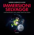 Immersioni selvagge. Avventure per mare, laghi, miniere e grotte del mondo. Ediz. illustrata