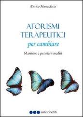 Aforismi terapeutici per cambiare. Massime e pensieri inediti