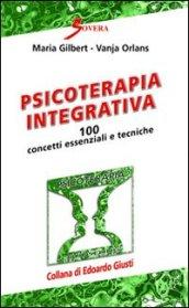 Psicoterapia integrativa. 100 concetti essenziali e tecniche