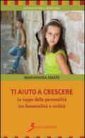 Ti aiuto a crescere. Le tappe della personalità tra femminilità e virilità