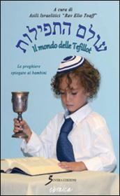 Siddur. Il mondo delle Tefillot. Le preghiere spiegate ai bambini