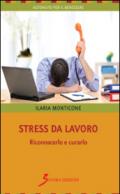 Stress da lavoro. Riconoscerlo e curarlo