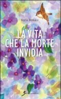 La vita che la morte invidia