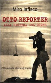 Otto reporter alla ricerca del cuore. Otto amate storie di mare