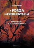 A forza di frequentarla. Diario di una malattia inguaribile