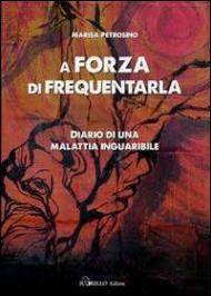 A forza di frequentarla. Diario di una malattia inguaribile