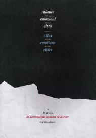 Atlante delle emozioni delle città-Atlas of the emotions of the cities. Ediz. illustrata. Vol. 1: Matera, la secretissima camera de lo core.