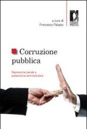 Corruzione pubblica. Repressione penale e prevenzione amministrativa. Atti del Seminario (Firenze, 6 maggio 2011)