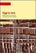 Oggi la città. Riflessione sui fenomeni di trasformazione urbana