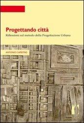 Progettando città. Riflessioni sul metodo della progettazione urbana