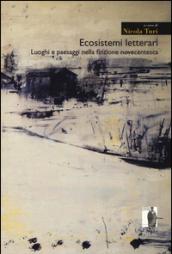 Ecosistemi letterari. Luoghi e paesaggi nella finzione novecentesca