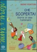 Che scoperta! Storie di idee fulminanti. Ediz. illustrata