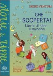 Che scoperta! Storie di idee fulminanti. Ediz. illustrata