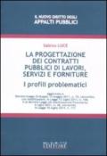 Progettazione dei contratti pubblici di lavori, servizi e forniture. I profili problematici (La)