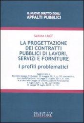 Progettazione dei contratti pubblici di lavori, servizi e forniture. I profili problematici (La)