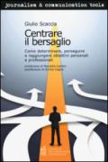 Centrare il bersaglio. Come determinare, perseguire e raggiungere obiettivi personali e professionali