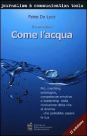 Come l'acqua. PNL, coaching ontologico, competenze emotive e leadership nella rivoluzione della vita di Andrea... che potrebbe essere la tua