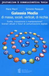 Galassia media di massa, sociali, verticali, di nicchia. Scelta, imposizione o manipolazione? Scenari attuali e futuri di comunicazione digitale