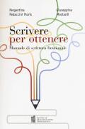 Scrivere per ottenere. Manuale di scrittura funzionale